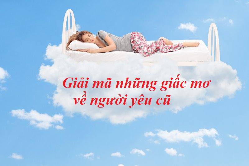 Nằm mơ thấy người yêu cũ mang đến nhiều ý nghĩa